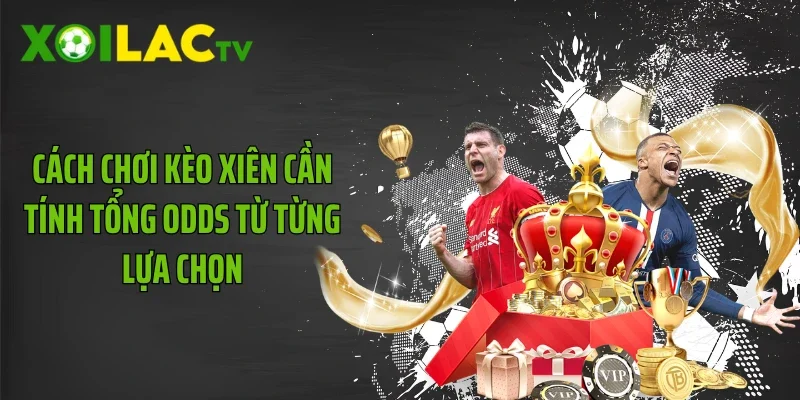 Cách chơi kèo xiên cần tính tổng odds từ từng lựa chọn