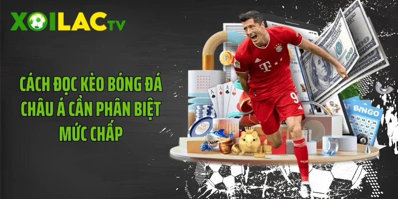 Cách đọc kèo bóng đá châu Á cần phân biệt mức chấp