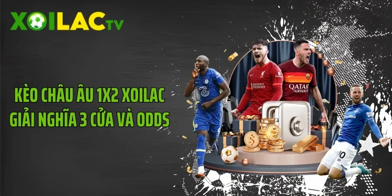 Kèo Châu Âu 1X2 Xoilac Giải Nghĩa 3 Cửa Và Odds