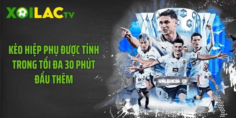 Kèo hiệp phụ được tính trong tối đa 30 phút đấu thêm