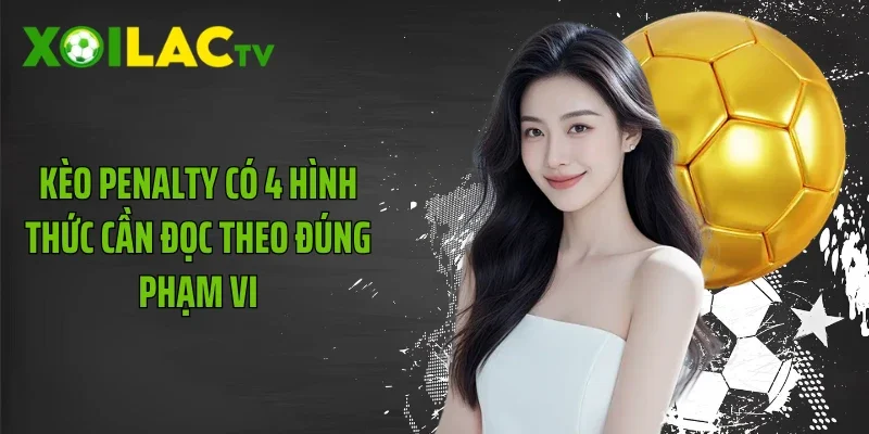 Kèo penalty có 4 hình thức cần đọc theo đúng phạm vi