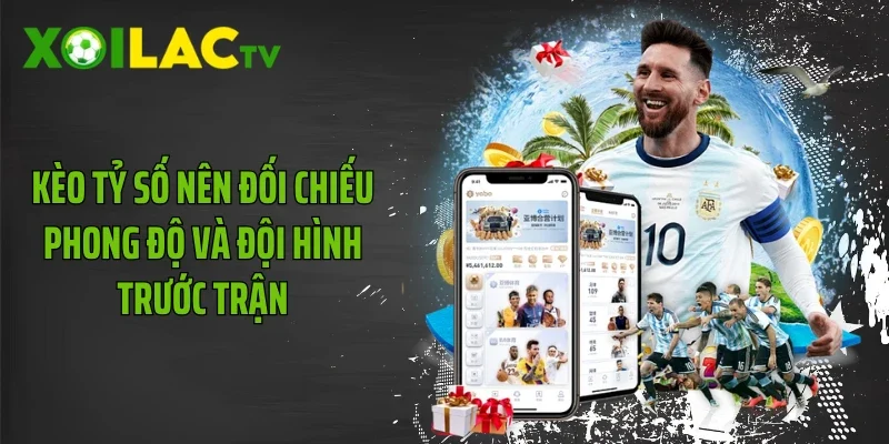 Kèo tỷ số nên đối chiếu phong độ và đội hình trước trận