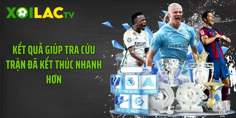 Kết quả giúp tra cứu trận đã kết thúc nhanh hơn