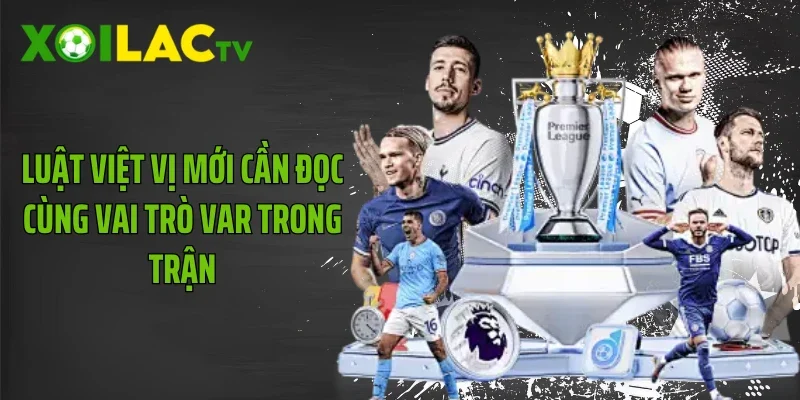 Luật việt vị mới cần đọc cùng vai trò VAR trong trận