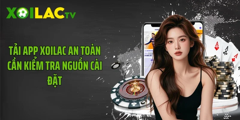 Tải app Xoilac an toàn cần kiểm tra nguồn cài đặt