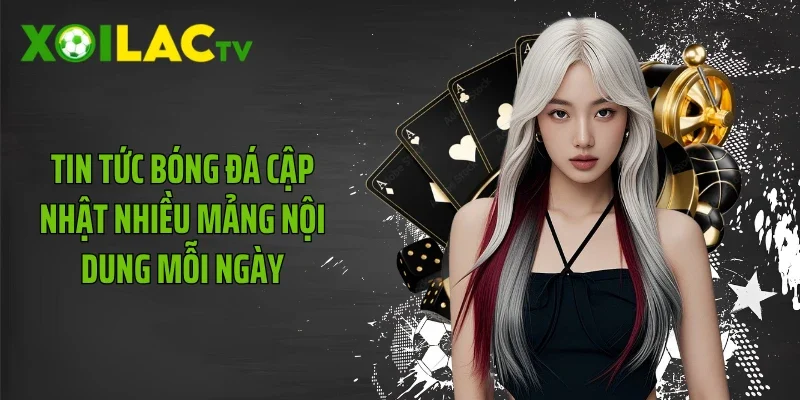 Tin tức bóng đá cập nhật nhiều mảng nội dung mỗi ngày