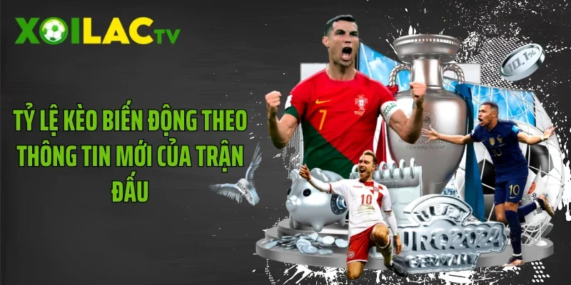 Tỷ lệ kèo biến động theo thông tin mới của trận đấu