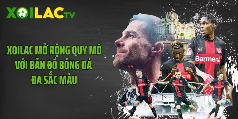 Xoilac mở rộng quy mô với bản đồ bóng đá đa sắc màu